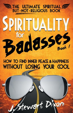 Spirituality for Badasses How to find inner peace and happiness without losing your cool