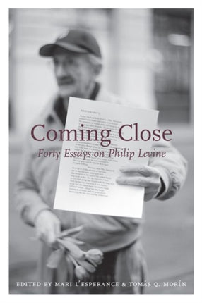 Coming Close Forty Essays on Philip Levine