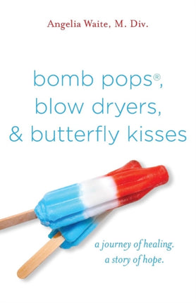 bomb pops blow dryers  butterfly kisses a journey of healing a story of hope