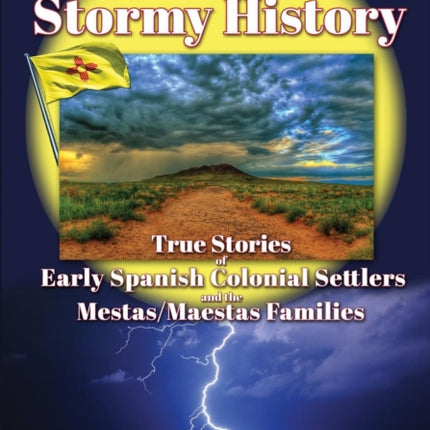 New Mexicos Stormy History True Stories of Early Spanish Colonial Settlers and the MestasMaestas Families