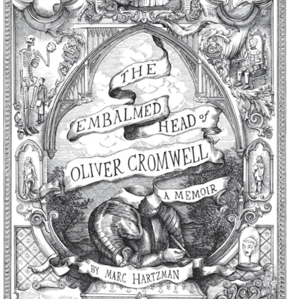 The Embalmed Head of Oliver Cromwell  A Memoir The Complete History of the Head of the Ruler of the Commonwealth of England Scotland and Ireland  Subsequent Journeys Through the Centuries wit