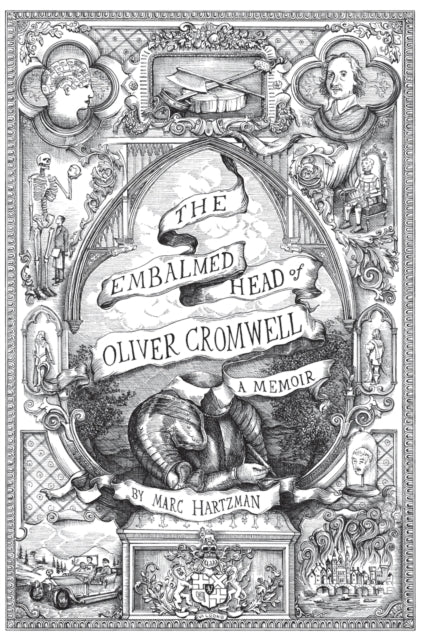 The Embalmed Head of Oliver Cromwell  A Memoir The Complete History of the Head of the Ruler of the Commonwealth of England Scotland and Ireland  Subsequent Journeys Through the Centuries wit