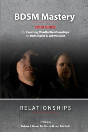 BDSM MasteryRelationships a guide for creating mindful relationships for Dominants and submissives 1