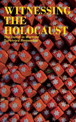 Witnessing the Holocaust The Dutch in Wartime Survivors Remember