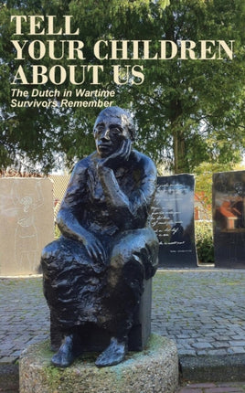 Tell Your Children about Us The Dutch in Wartime Survivors Remember