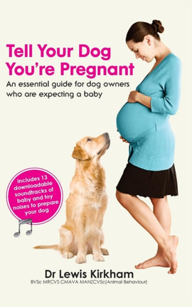 Tell Your Dog Youre Pregnant An Essential Guide for Dog Owners Who Are Expecting a Baby