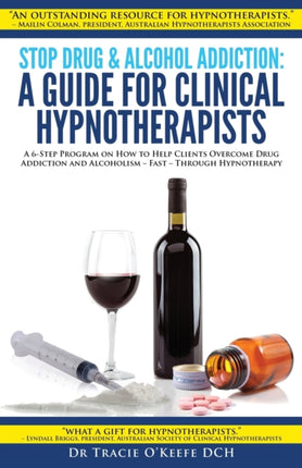 Stop Drug and Alcohol Addiction A Guide for Clinical Hypnotherapists A 6Step Program on How to Help Clients Overcome Drug Addiction and Alcoholism  Fast  Through Hypnotherapy