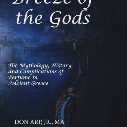 Breeze of the Gods The Mythology History and Complications of Perfume in Ancient Greece