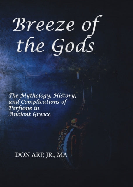 Breeze of the Gods The Mythology History and Complications of Perfume in Ancient Greece