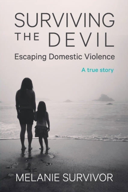 Surviving the Devil  Escaping Domestic Violence A True Story