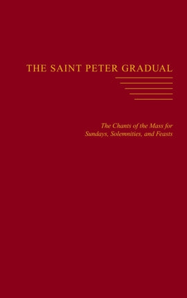 The Saint Peter Gradual The Chants of the Mass for Sundays Solemnities and Feasts