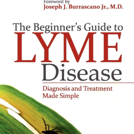 The Beginners Guide to Lyme Disease Diagnosis and Treatment Made Simple