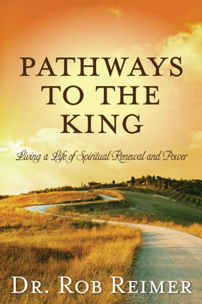 Pathways to the King: Living a Life of Spiritual Renewal and Power