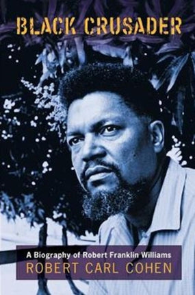 Black Crusader A Biography of Robert Franklin Williams