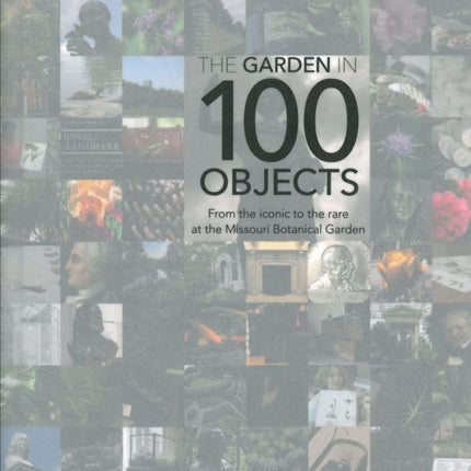 Garden in 100 Objects  From the Iconic to the Rare at the Missouri Botanical Garden