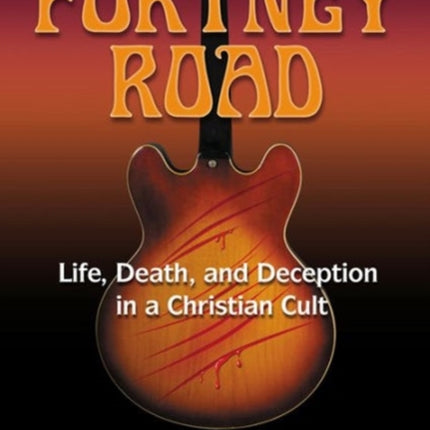 Fortney Road Life Death and Deception in a Christian Cult