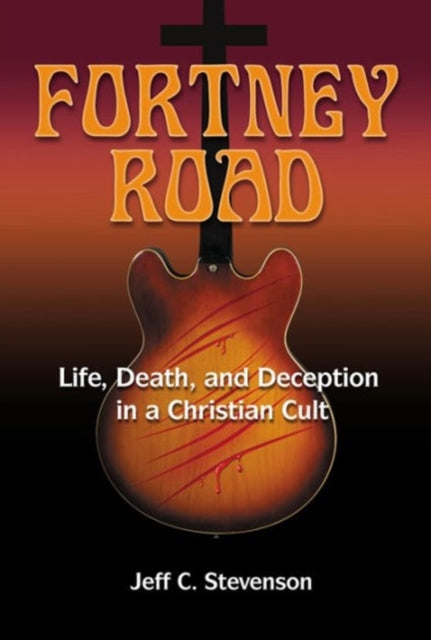 Fortney Road Life Death and Deception in a Christian Cult