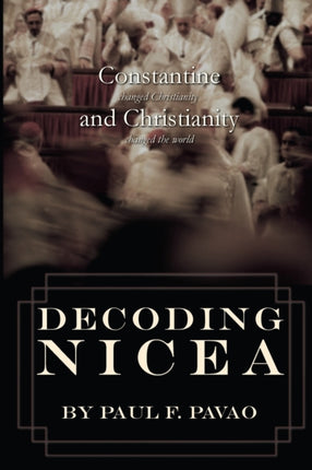 Decoding Nicea Constantine Changed Christianity and Christianity Changed the World