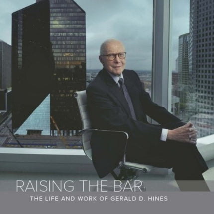 Raising the Bar: The Life & Work of Gerald D Hines