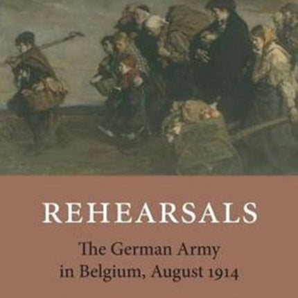 Rehearsals The German Army in Belgium August 1914