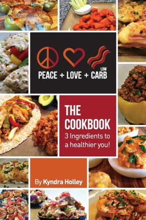 Peace Love and Low Carb  The Cookbook  3 Ingredients to a Healthier You