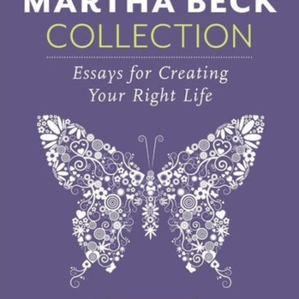 The Martha Beck Collection Essays for Creating Your Right Life Volume One Volume 1