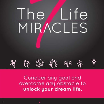 The 7 Life Miracles: Conquer any goal and overcome any obstacle to unlock your dream life