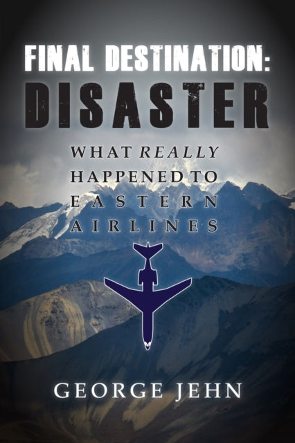 Final Destination: Disaster: What Really Happened to Eastern Airlines