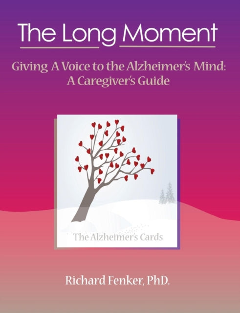 The Long Moment Giving a Voice to the Alzheimers Mind A Caregivers Guide