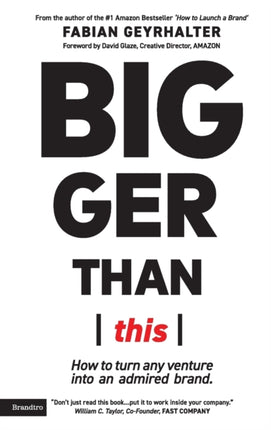 Bigger Than This How to turn any venture into an admired brand