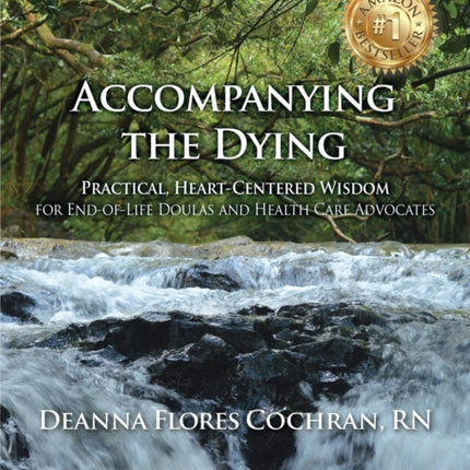 Accompanying the Dying Practical HeartCentered Wisdom for EndofLife Doulas and Health Care Advocates