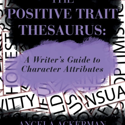 The Positive Trait Thesaurus A Writers Guide to Character Attributes 3 Writers Helping Writers Series