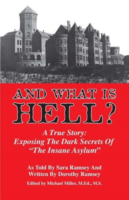 And What is Hell?: A True Story -- The Dark Secrets of "The Insane Asylum"