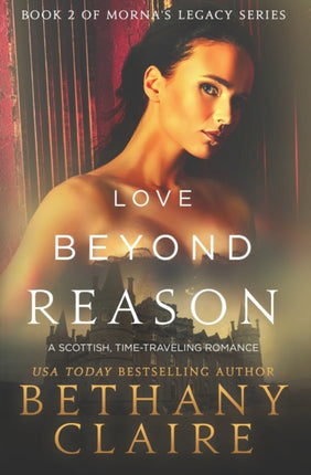 Love Beyond Reason A Scottish TimeTraveling Romance A Scottish Time Travel Romance 2 Book 2 of Mornas Legacy Series