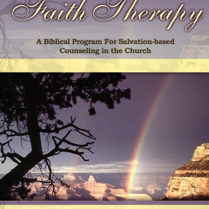Faith Therapy A Biblical Program for SalvationBased Counseling in the Church