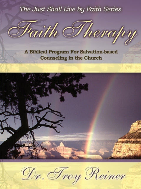 Faith Therapy A Biblical Program for SalvationBased Counseling in the Church