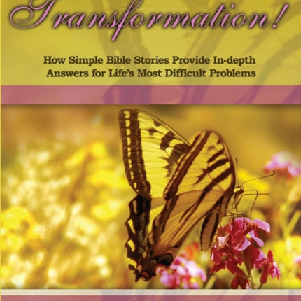 Transformation How Simple Bible Stories Provide InDepth Answers for Lifes Most Difficult Problems