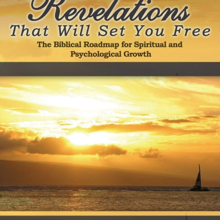 Revelations That Will Set You Free The Biblical Roadmap for Spiritual and Psychological Growth