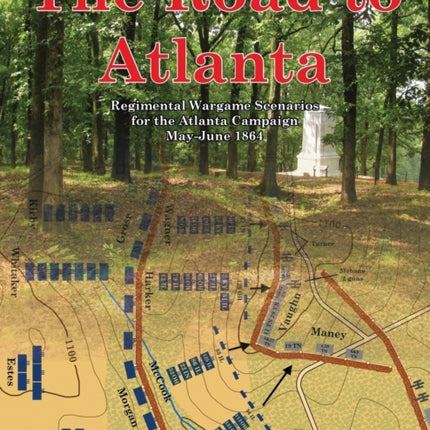 The Road to Atlanta Regimental Wargame Scenarios for the Atlanta Campaign MayJune 1864