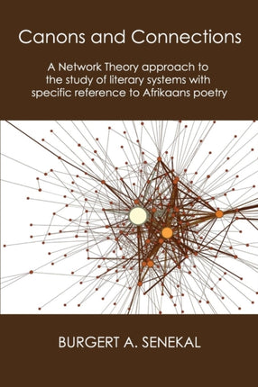 Canons and Connections A Network Theory Approach to the Study of Literary Systems with Specific Reference to Afrikaans Poetry