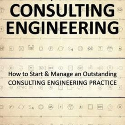 The Complete Guide to CONSULTING ENGINEERING How to Start  Manage an Outstanding CONSULTING ENGINEERING PRACTICE