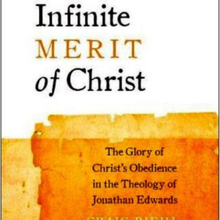 The Infinite Merit of Christ The Glory of Christs Obedience in the Theology of Jonathan Edwards