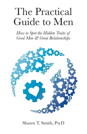 The Practical Guide to Men How to Spot the Hidden Traits of Good Men and Great Relationships