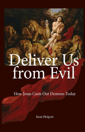 Deliver Us from Evil How Jesus Casts Out Demons Today