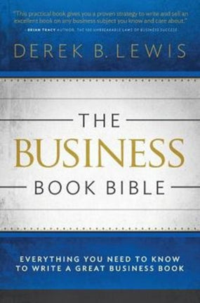 The Business Book Bible Everything You Need to Know to Write a Great Business Book