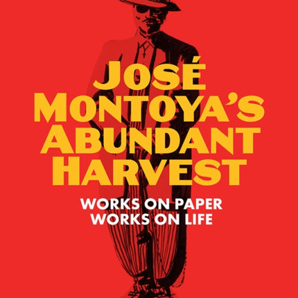 Jose Montoya's Abundant Harvest: Works on Paper / Works on Life