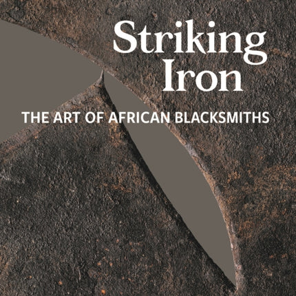 Striking Iron: The Art of African Blacksmiths