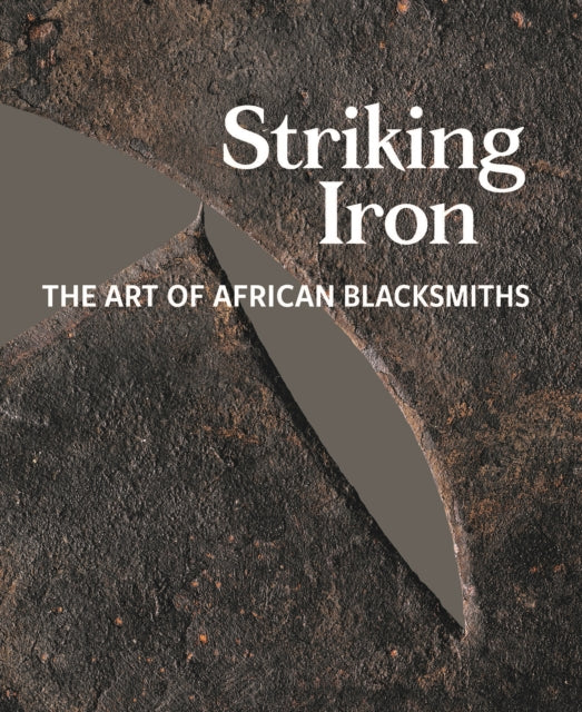 Striking Iron: The Art of African Blacksmiths