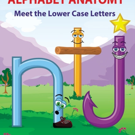 ALPHABET ANATOMY Meet the Lower Case Letters