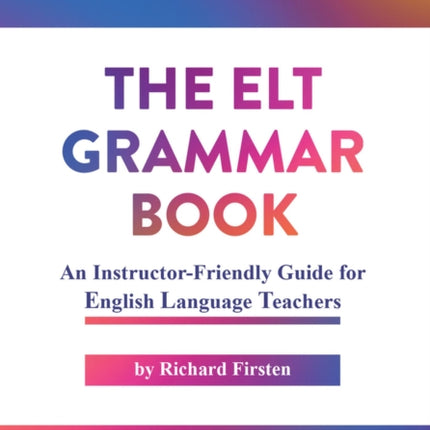 The ELT Grammar Book: An Instructor-Friendly Guide for English Language Teachers